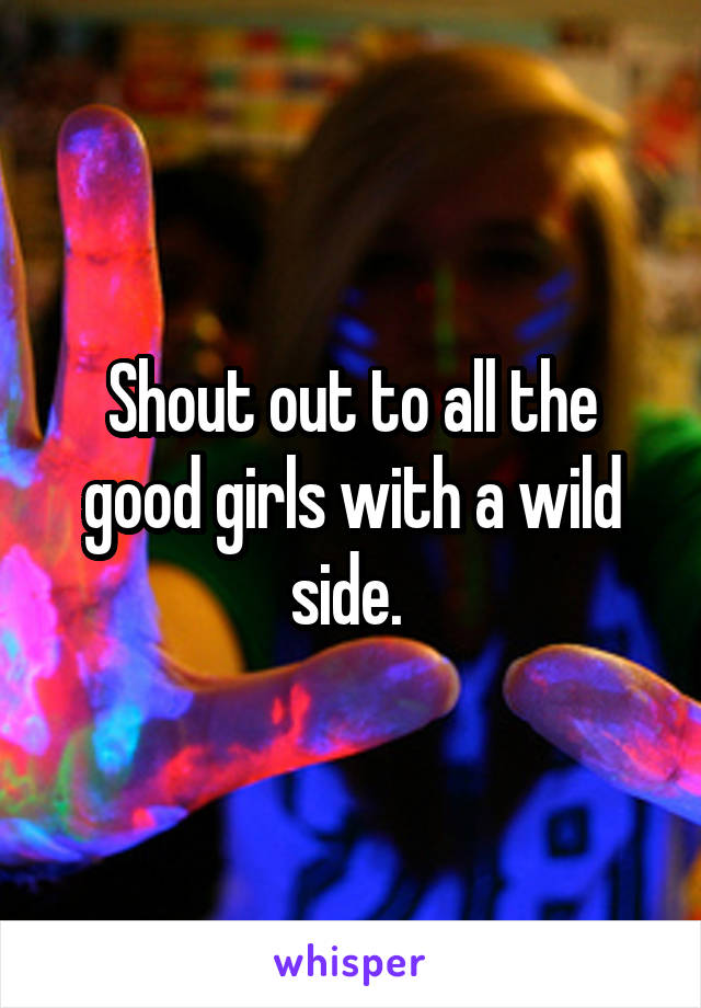 Shout out to all the good girls with a wild side. 