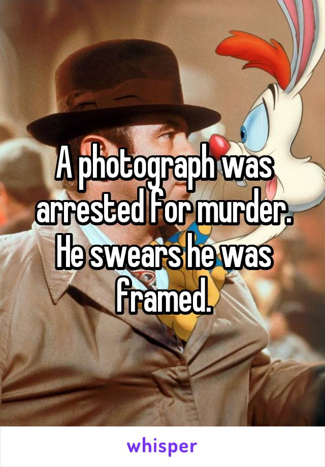 A photograph was arrested for murder. He swears he was framed.