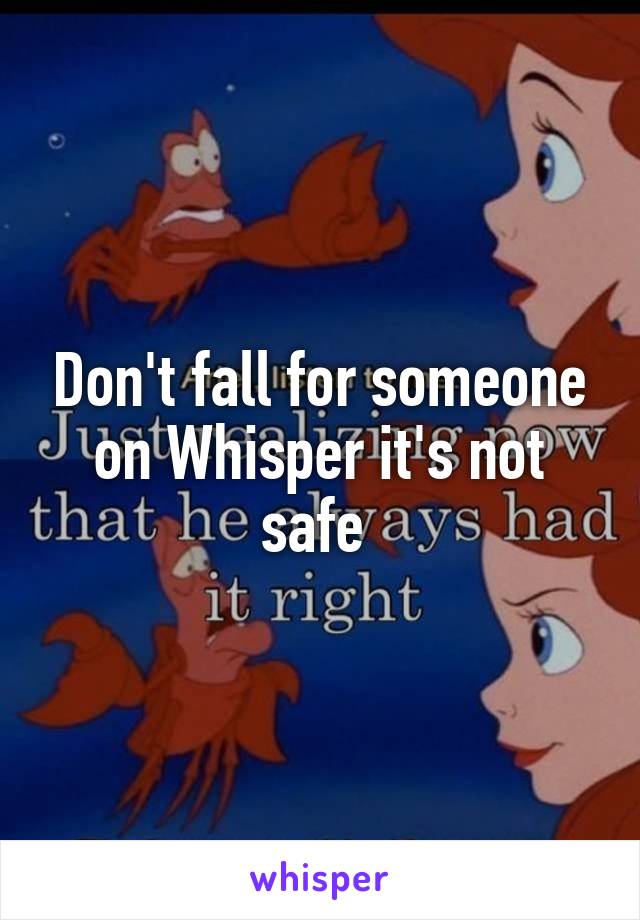 Don't fall for someone on Whisper it's not safe 