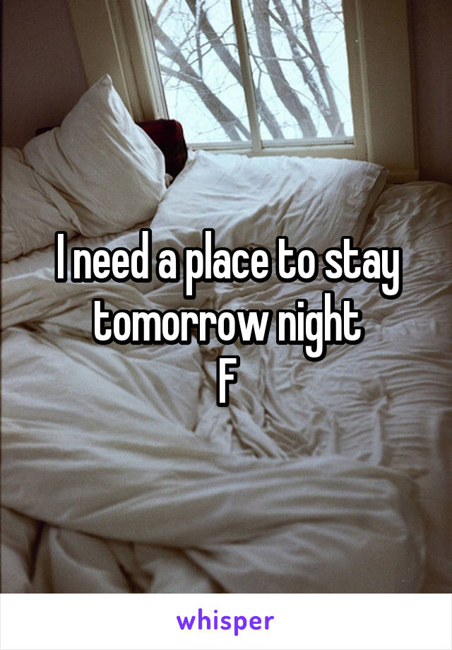 I need a place to stay tomorrow night
F