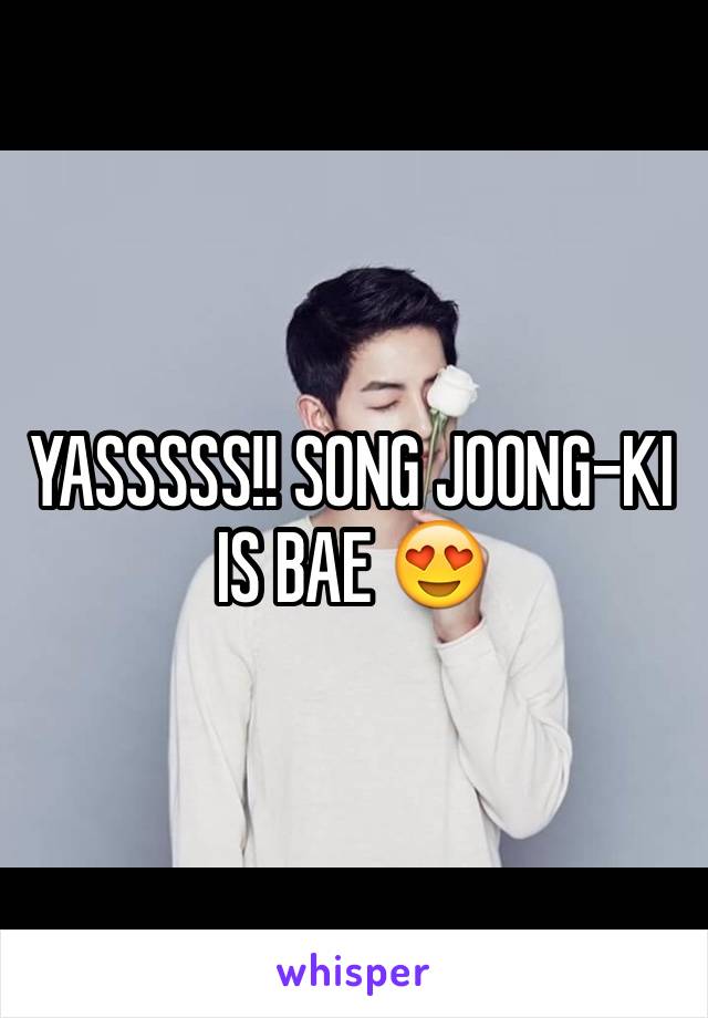 YASSSSS!! SONG JOONG-KI IS BAE 😍