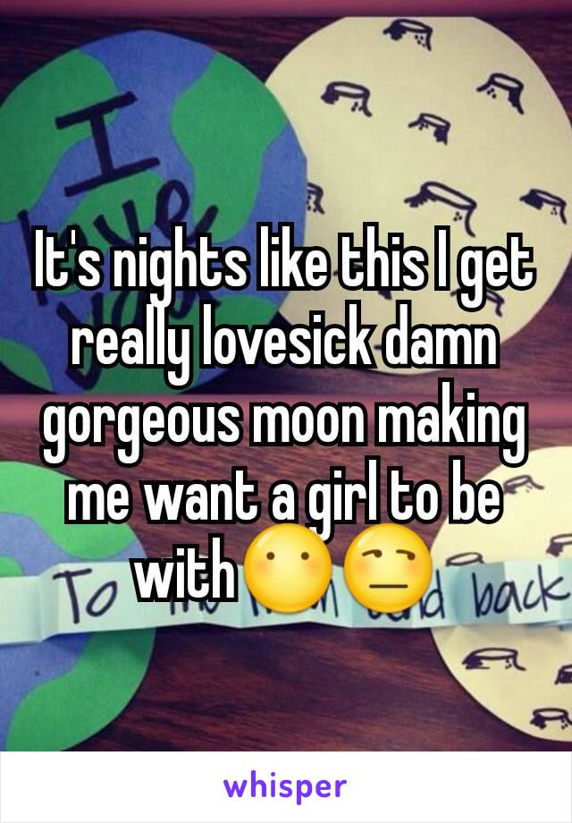 It's nights like this I get really lovesick damn gorgeous moon making me want a girl to be with😶😒