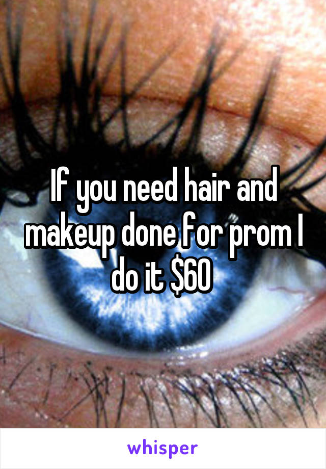 If you need hair and makeup done for prom I do it $60 