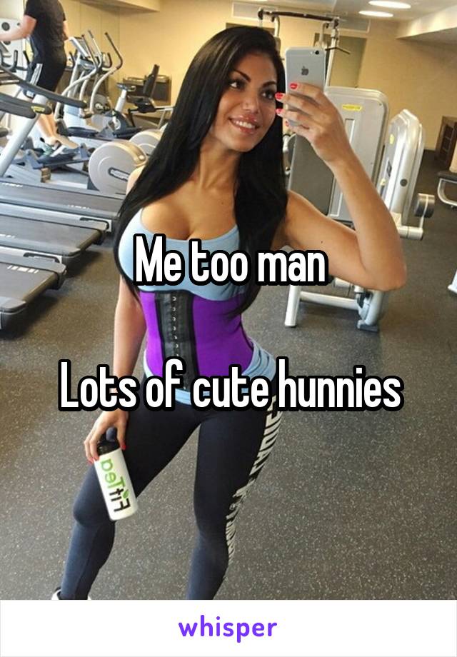 Me too man

Lots of cute hunnies