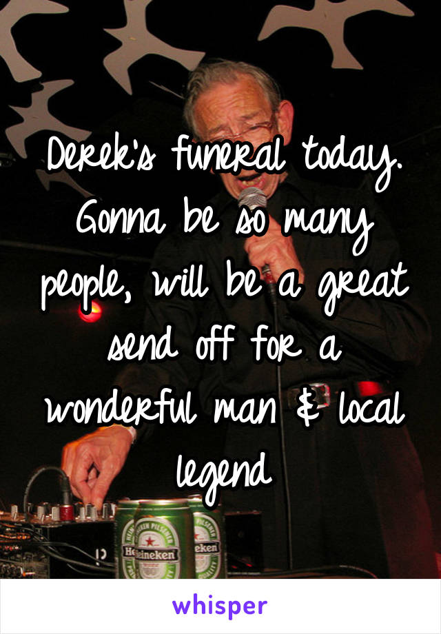 Derek's funeral today.
Gonna be so many people, will be a great send off for a wonderful man & local legend