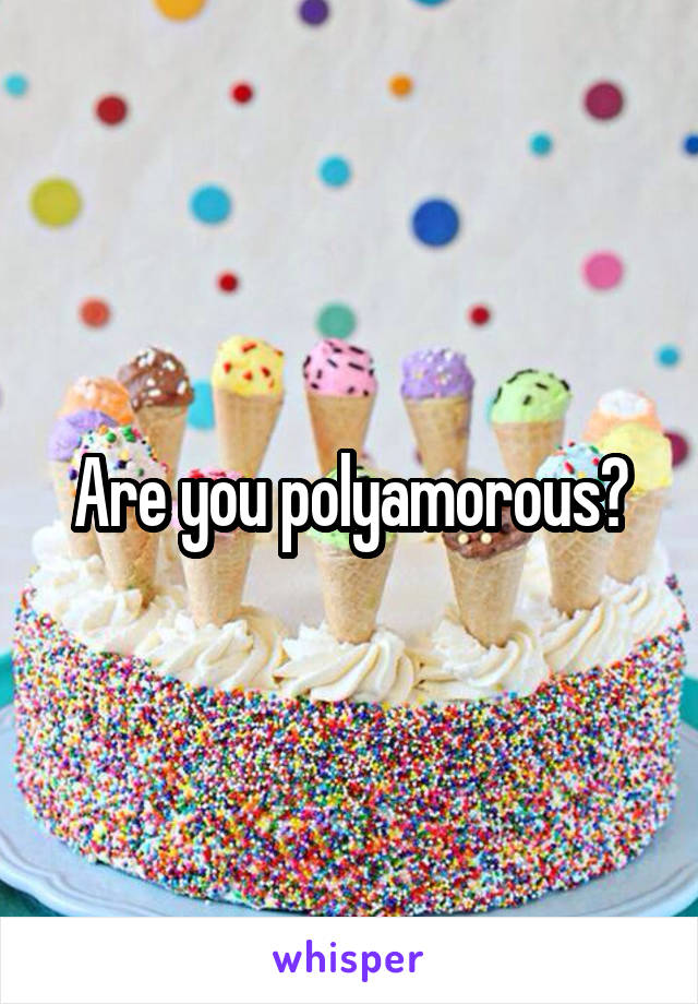 Are you polyamorous?