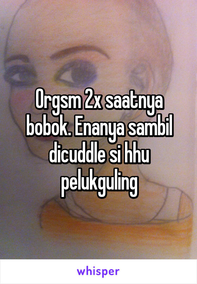 Orgsm 2x saatnya bobok. Enanya sambil dicuddle si hhu pelukguling