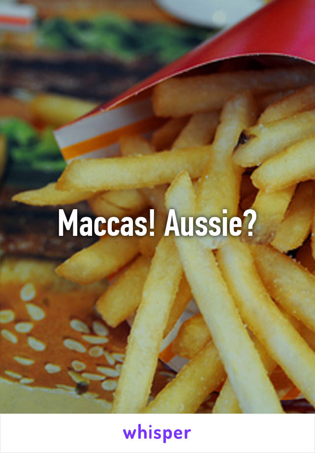 Maccas! Aussie?