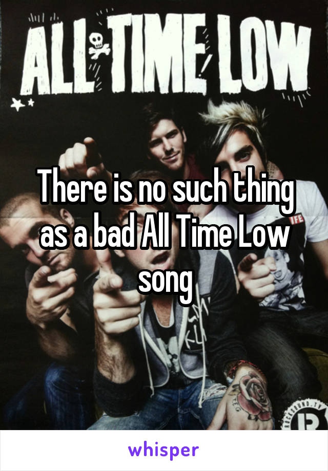 There is no such thing as a bad All Time Low song