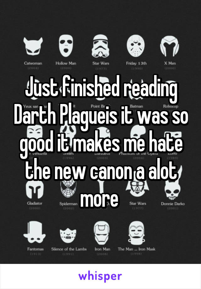 Just finished reading Darth Plagueis it was so good it makes me hate the new canon a alot more 