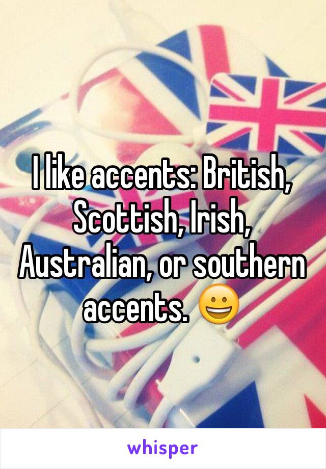 I like accents: British, Scottish, Irish, Australian, or southern accents. 😀