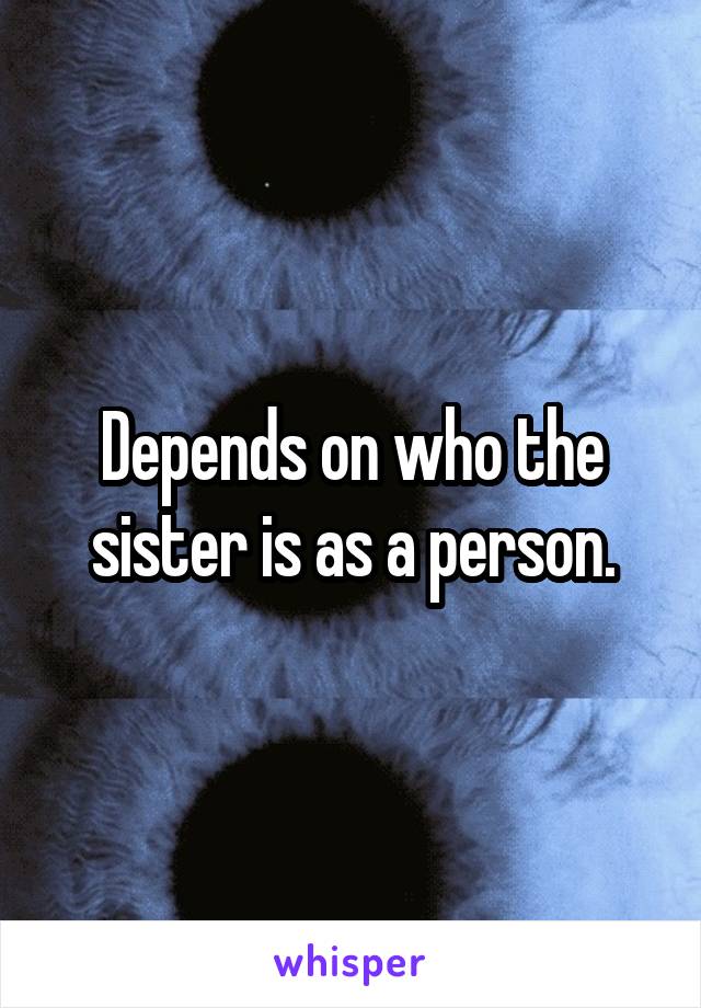 Depends on who the sister is as a person.