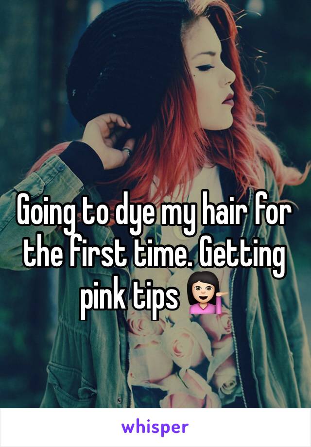 Going to dye my hair for the first time. Getting pink tips 💁🏻