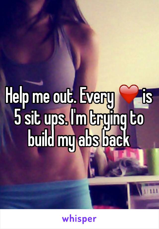 Help me out. Every ❤️ is 5 sit ups. I'm trying to build my abs back