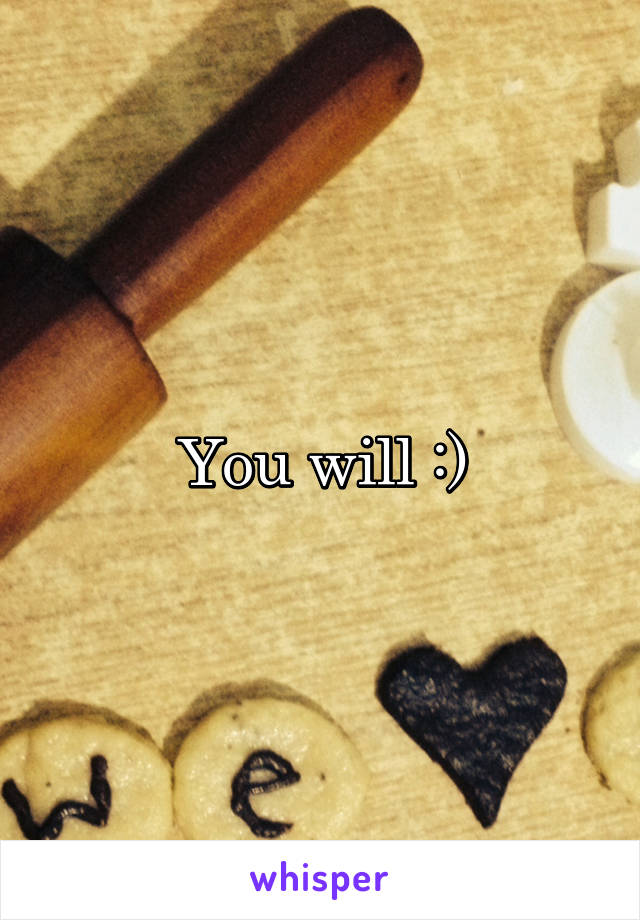 You will :)