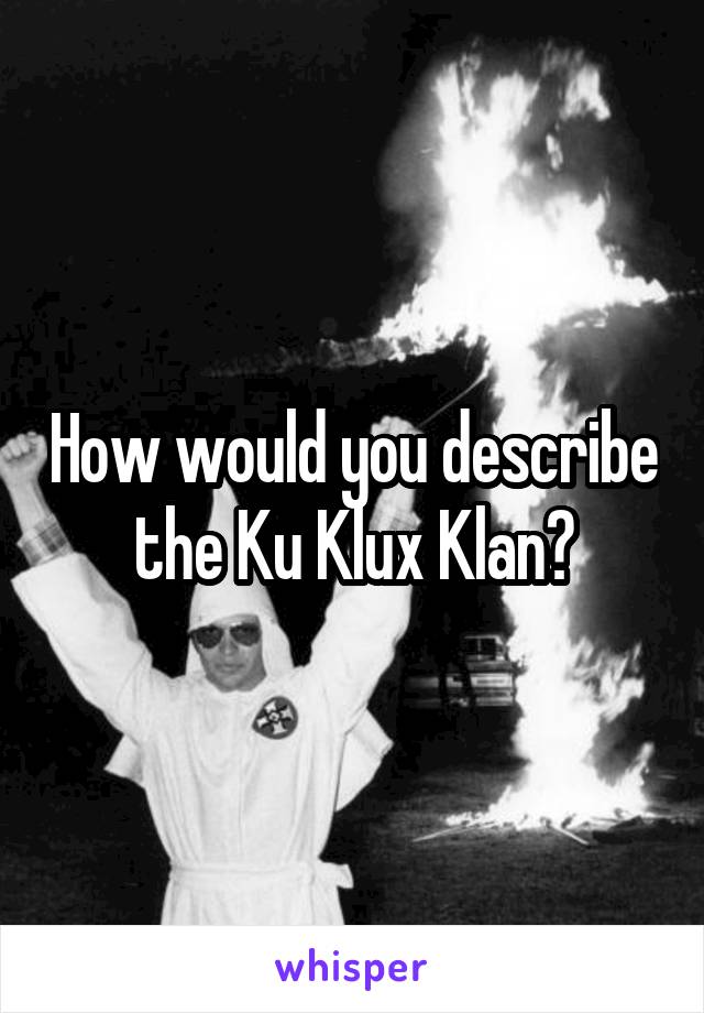 How would you describe the Ku Klux Klan?