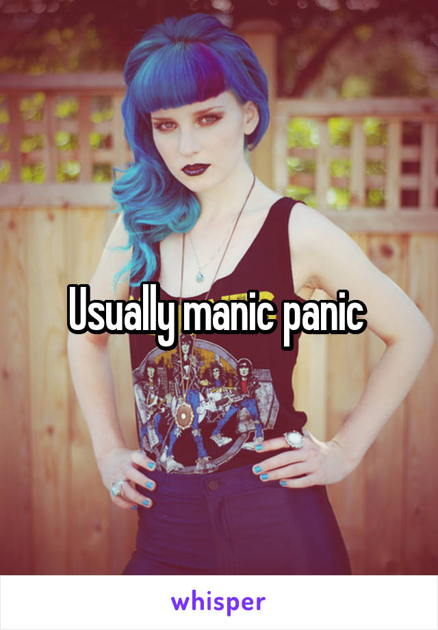 Usually manic panic 