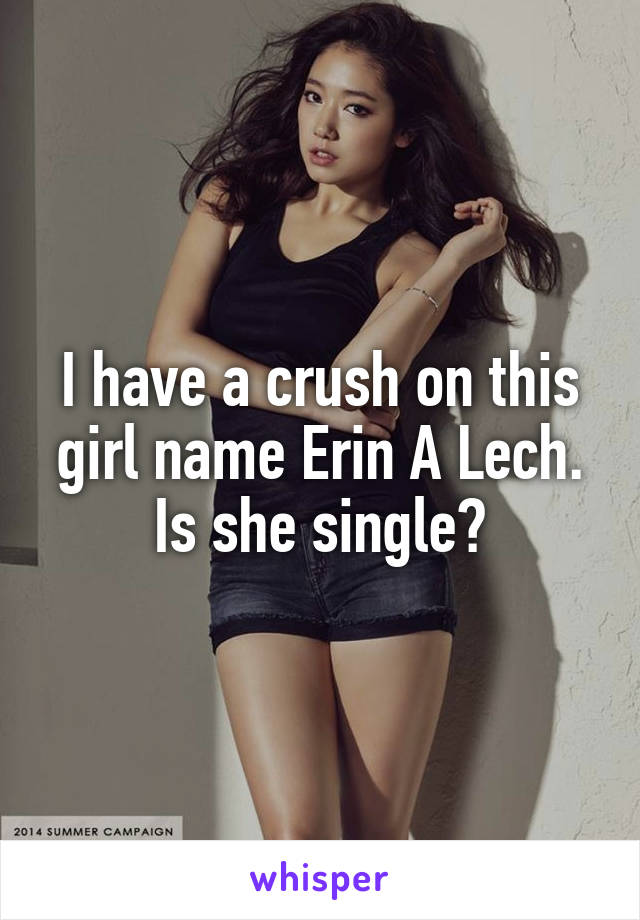 I have a crush on this girl name Erin A Lech. Is she single?