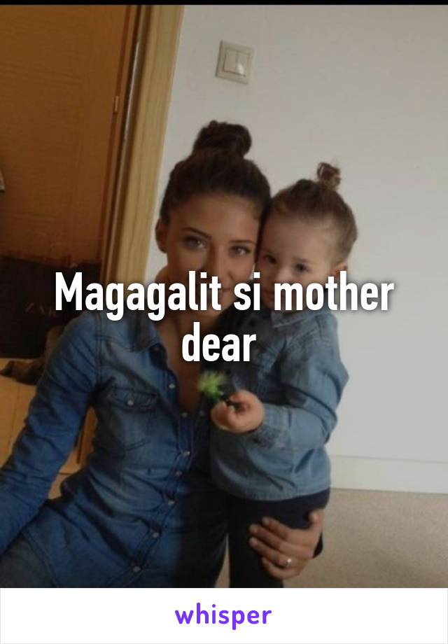 Magagalit si mother dear 