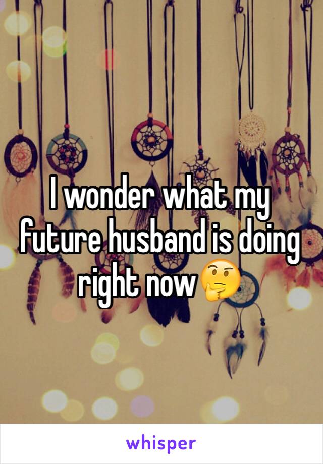 I wonder what my future husband is doing right now🤔