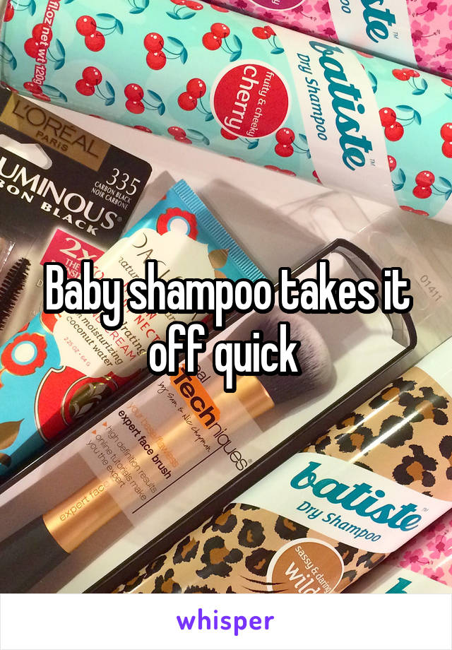 Baby shampoo takes it off quick 