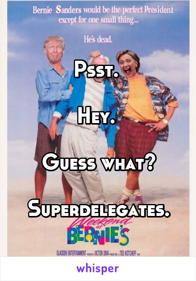 Psst. 

Hey. 

Guess what?

Superdelegates.