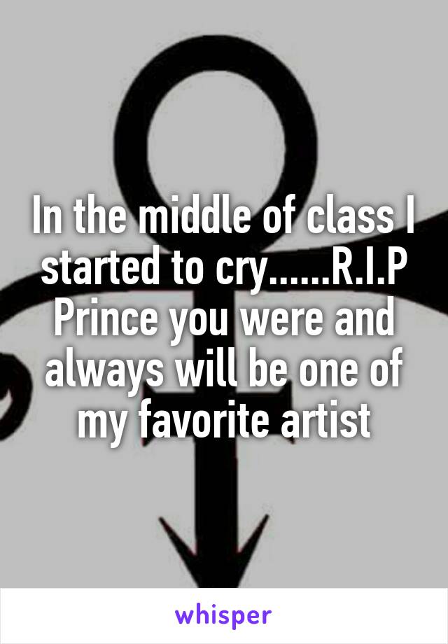 In the middle of class I started to cry......R.I.P Prince you were and always will be one of my favorite artist