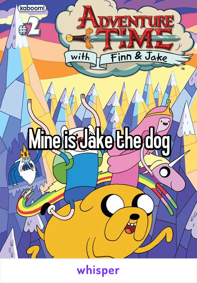 Mine is Jake the dog