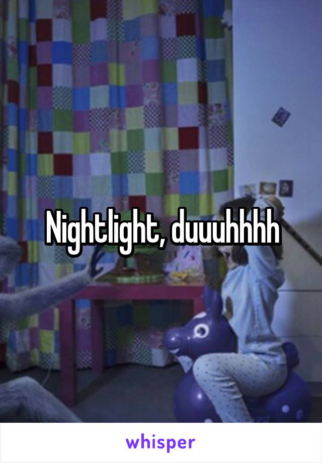 Nightlight, duuuhhhh