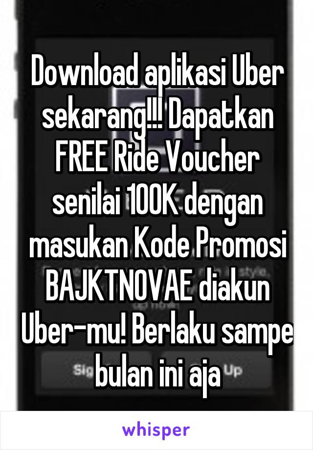 Download aplikasi Uber sekarang!!! Dapatkan FREE Ride Voucher senilai 100K dengan masukan Kode Promosi BAJKTNOVAE diakun Uber-mu! Berlaku sampe bulan ini aja