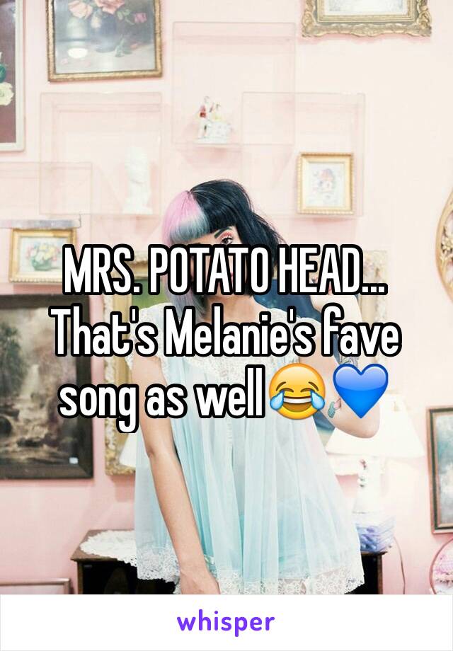 MRS. POTATO HEAD... That's Melanie's fave song as well😂💙