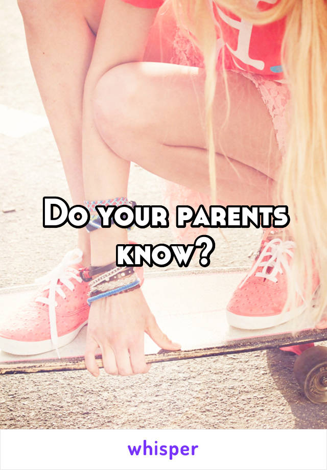 Do your parents know?