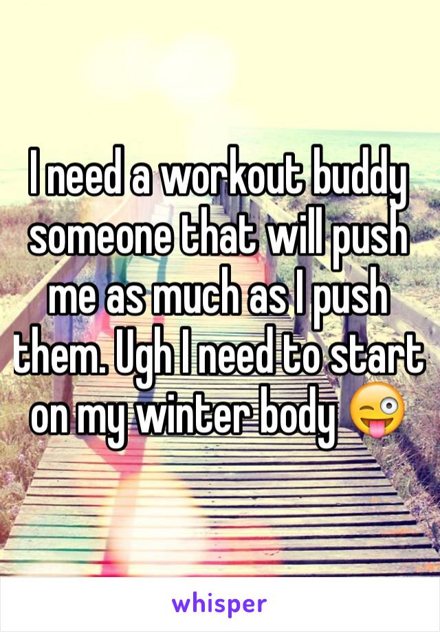 I need a workout buddy someone that will push me as much as I push them. Ugh I need to start on my winter body 😜