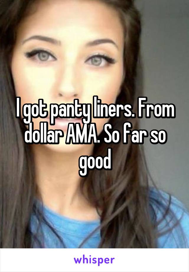 I got panty liners. From dollar AMA. So far so good