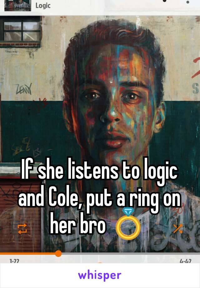 If she listens to logic and Cole, put a ring on her bro 💍 