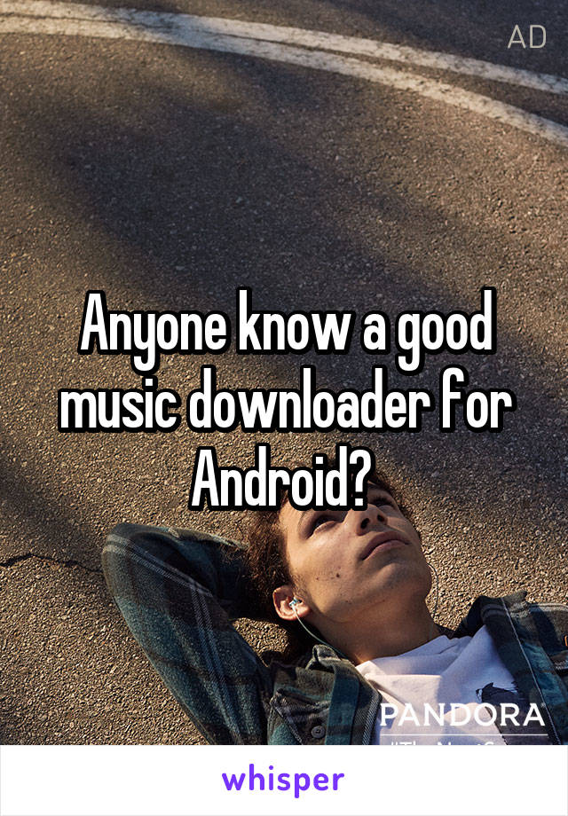 Anyone know a good music downloader for Android? 