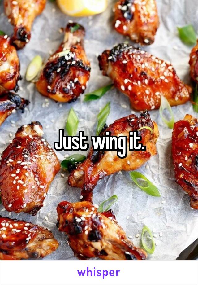 Just wing it.