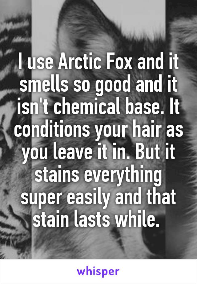 I use Arctic Fox and it smells so good and it isn't chemical base. It conditions your hair as you leave it in. But it stains everything super easily and that stain lasts while. 