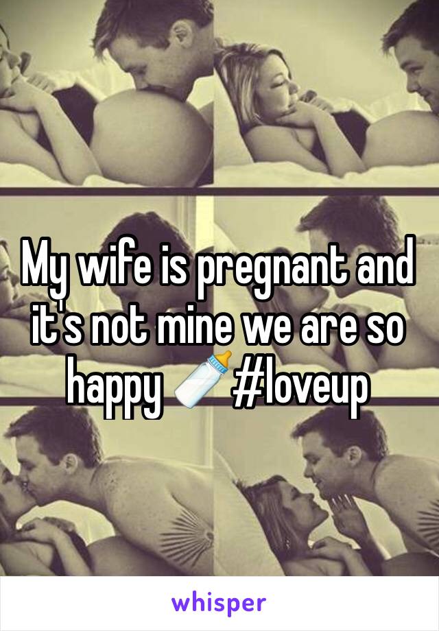 My wife is pregnant and it's not mine we are so happy 🍼#loveup