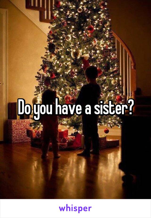 Do you have a sister?