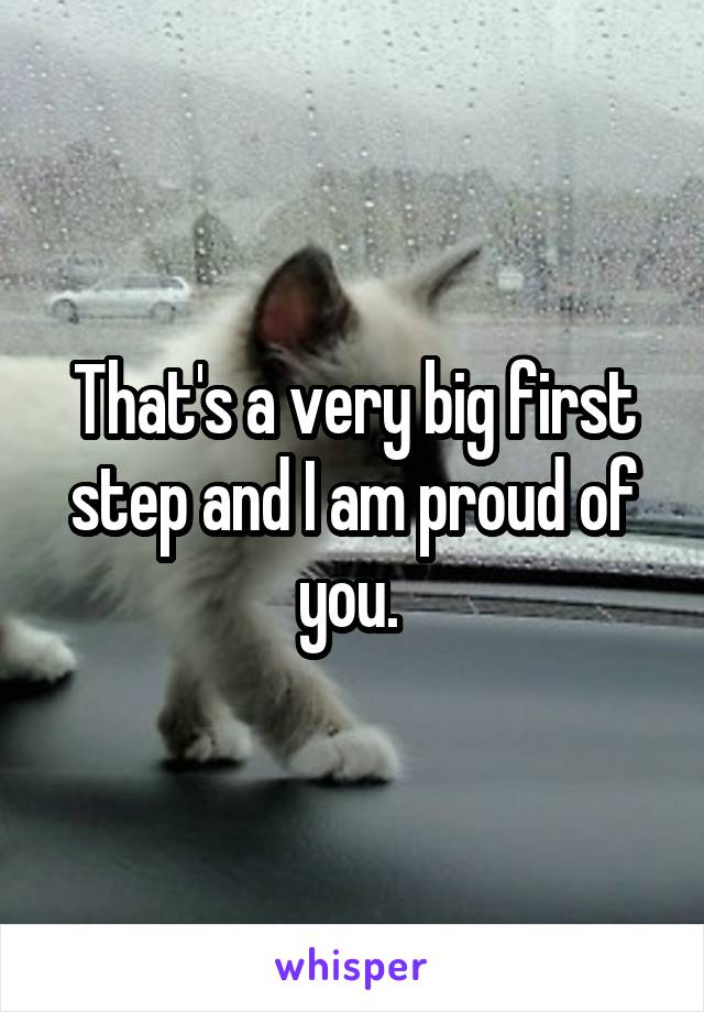 That's a very big first step and I am proud of you. 