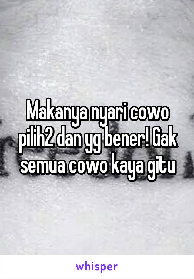 Makanya nyari cowo pilih2 dan yg bener! Gak semua cowo kaya gitu