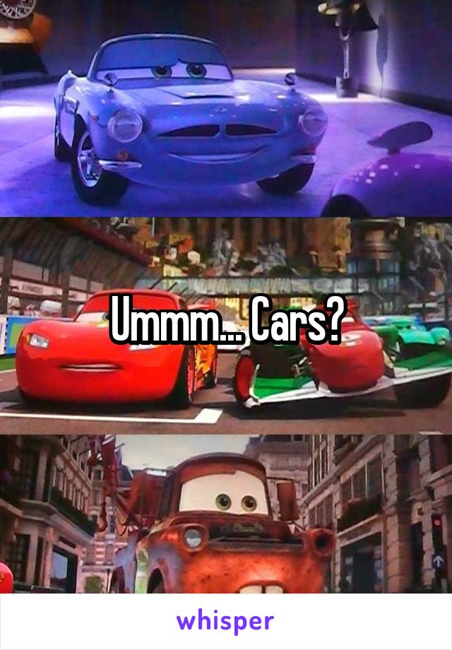 Ummm... Cars?