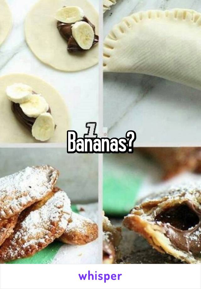 Bananas?