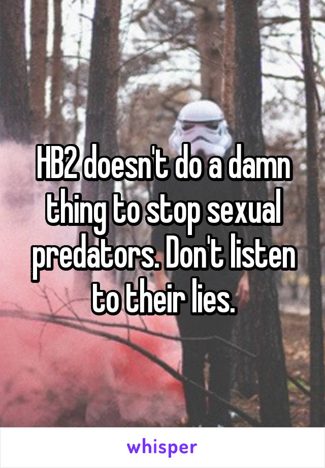 HB2 doesn't do a damn thing to stop sexual predators. Don't listen to their lies.