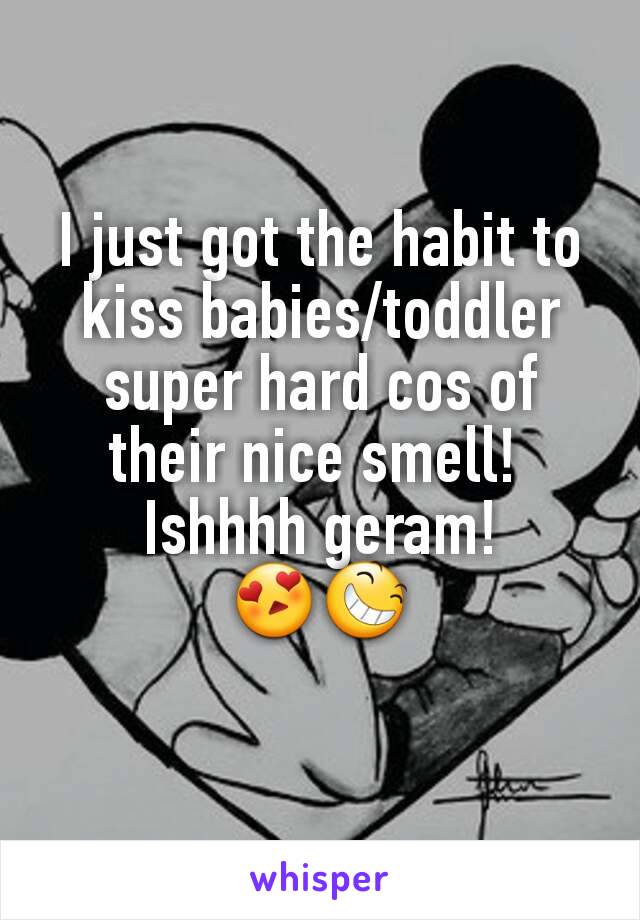 I just got the habit to kiss babies/toddler super hard cos of their nice smell! 
Ishhhh geram!
😍😆
