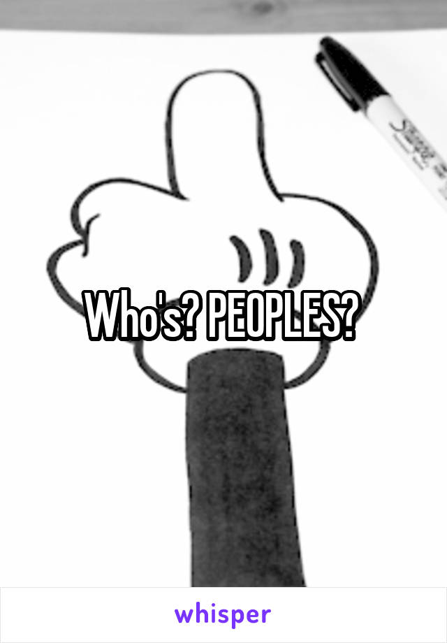 Who's? PEOPLES? 