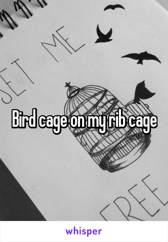 Bird cage on my rib cage