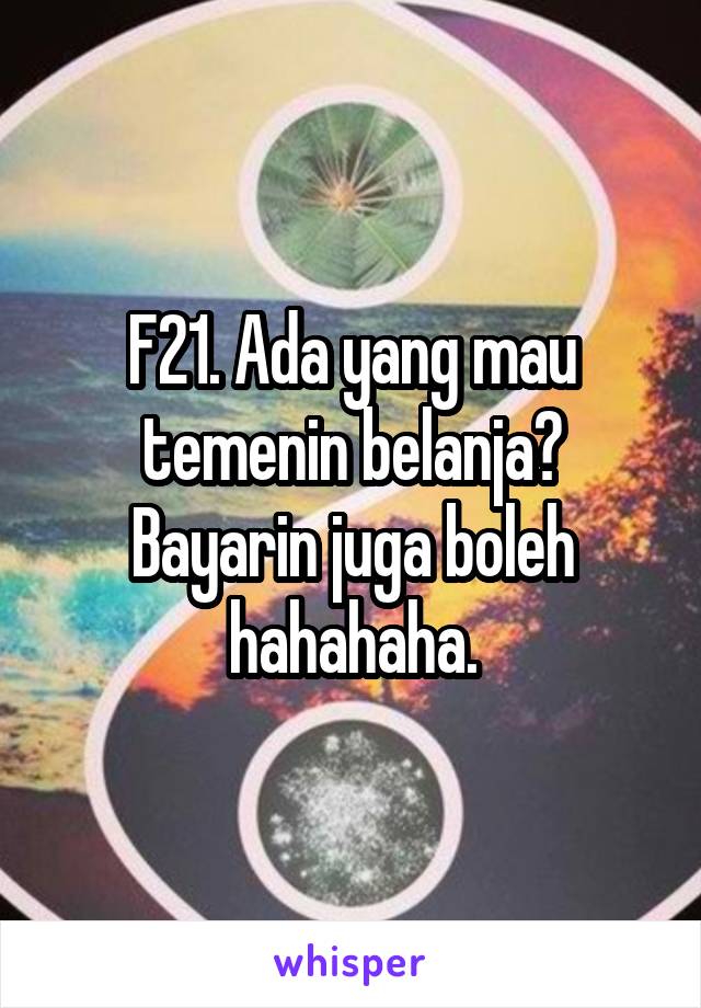 F21. Ada yang mau temenin belanja? Bayarin juga boleh hahahaha.