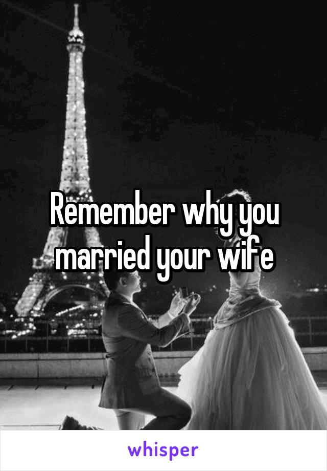 Remember why you married your wife